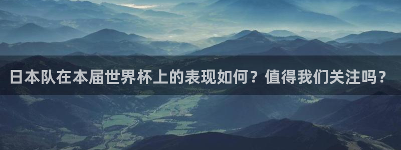 世界杯预选赛:日本队在本届世界杯上的表现如何?值得我们关注吗?
